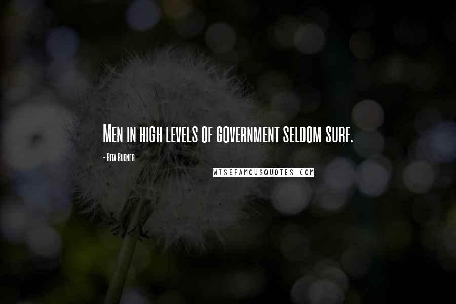 Rita Rudner Quotes: Men in high levels of government seldom surf.