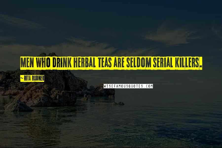 Rita Rudner Quotes: Men who drink herbal teas are seldom serial killers.