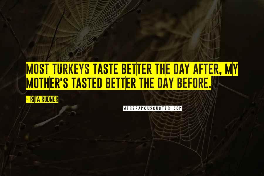 Rita Rudner Quotes: Most turkeys taste better the day after, my mother's tasted better the day before.