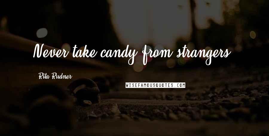 Rita Rudner Quotes: Never take candy from strangers.