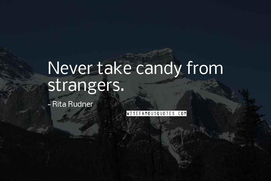 Rita Rudner Quotes: Never take candy from strangers.