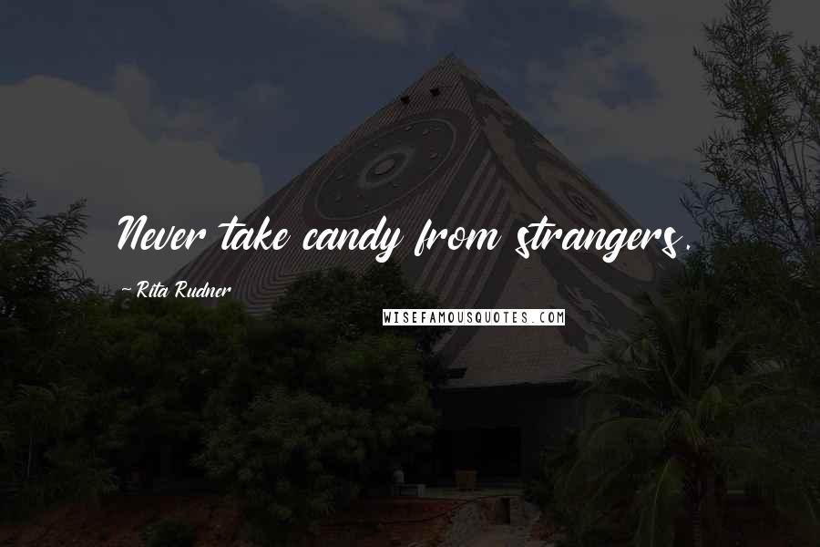 Rita Rudner Quotes: Never take candy from strangers.