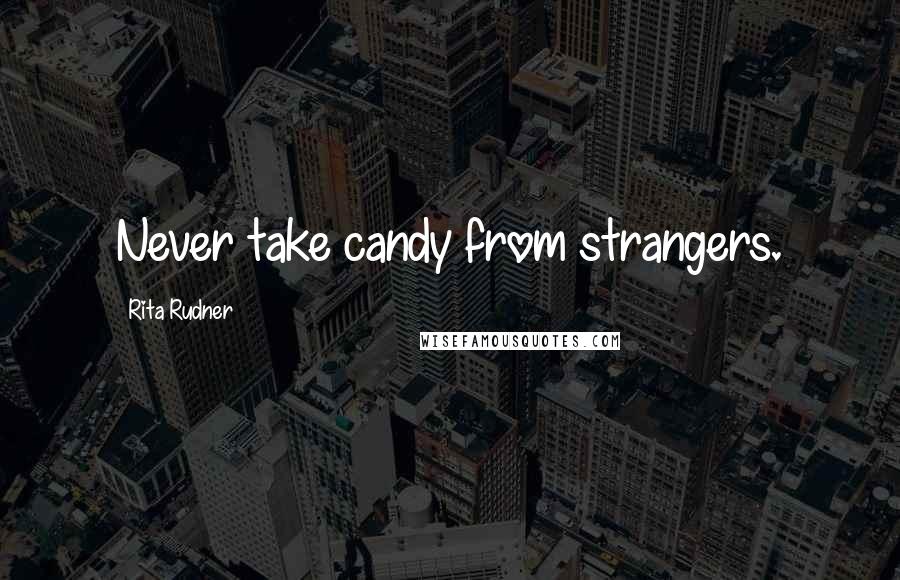 Rita Rudner Quotes: Never take candy from strangers.