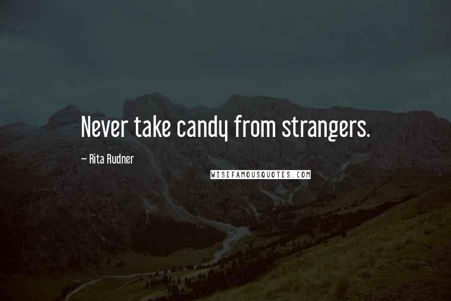 Rita Rudner Quotes: Never take candy from strangers.
