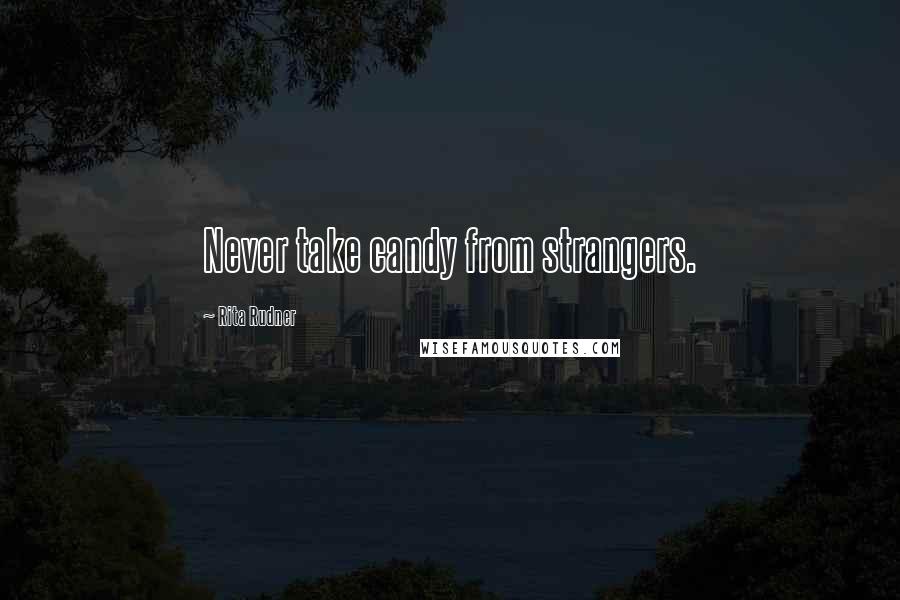 Rita Rudner Quotes: Never take candy from strangers.