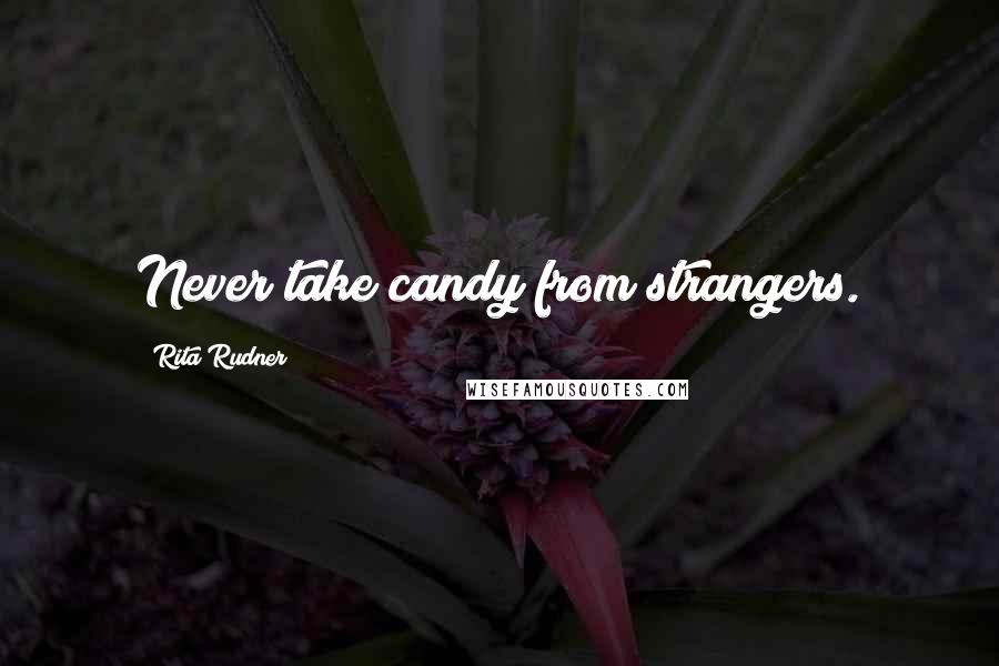 Rita Rudner Quotes: Never take candy from strangers.