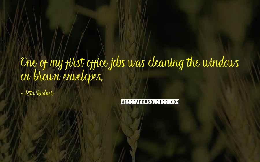 Rita Rudner Quotes: One of my first office jobs was cleaning the windows on brown envelopes.