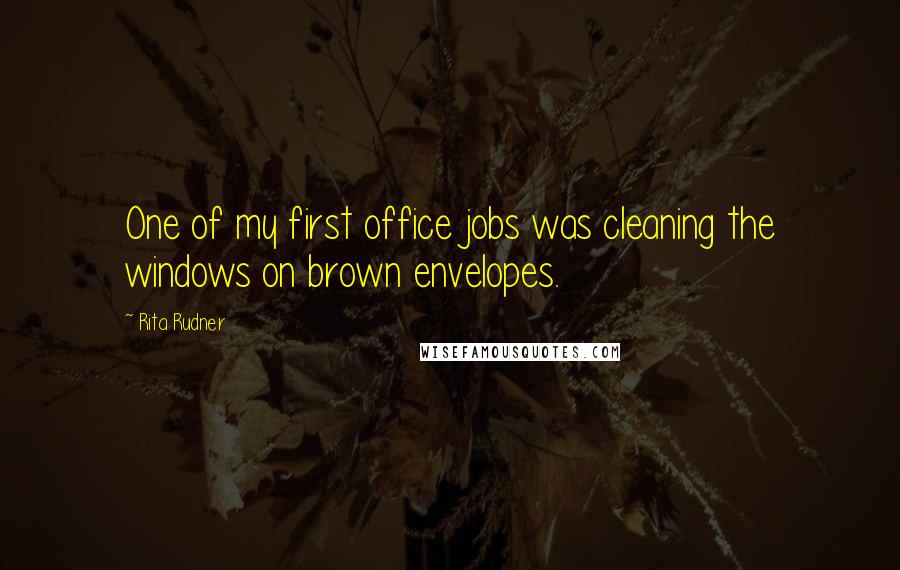 Rita Rudner Quotes: One of my first office jobs was cleaning the windows on brown envelopes.