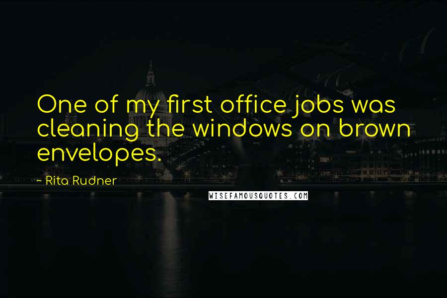 Rita Rudner Quotes: One of my first office jobs was cleaning the windows on brown envelopes.