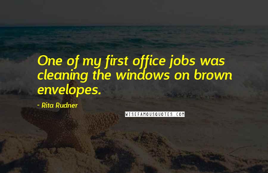 Rita Rudner Quotes: One of my first office jobs was cleaning the windows on brown envelopes.