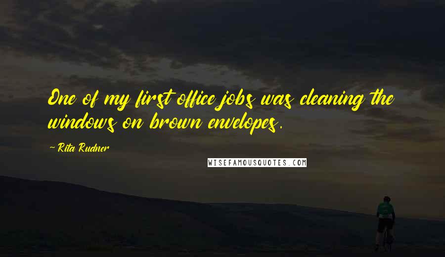 Rita Rudner Quotes: One of my first office jobs was cleaning the windows on brown envelopes.