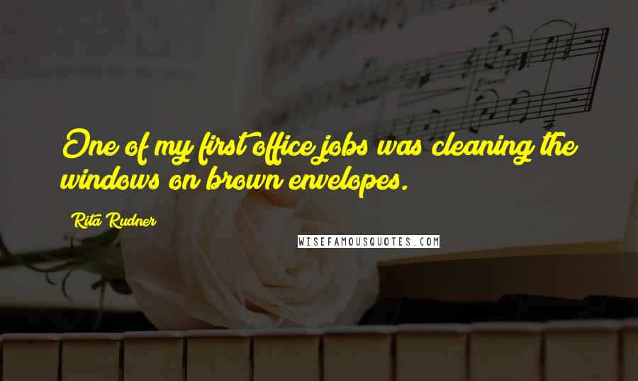 Rita Rudner Quotes: One of my first office jobs was cleaning the windows on brown envelopes.