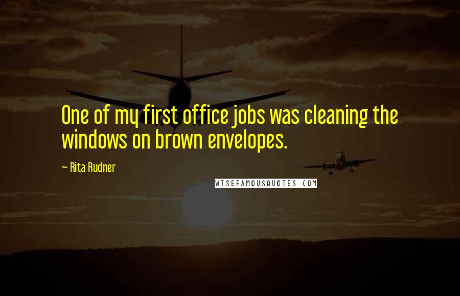 Rita Rudner Quotes: One of my first office jobs was cleaning the windows on brown envelopes.