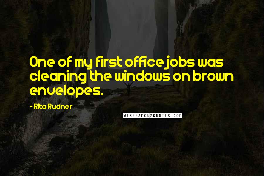 Rita Rudner Quotes: One of my first office jobs was cleaning the windows on brown envelopes.