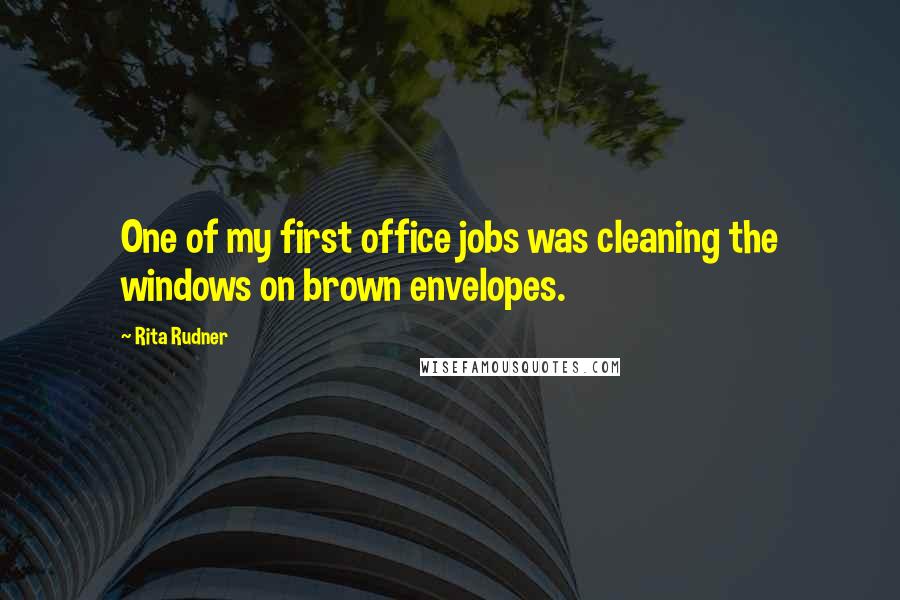 Rita Rudner Quotes: One of my first office jobs was cleaning the windows on brown envelopes.