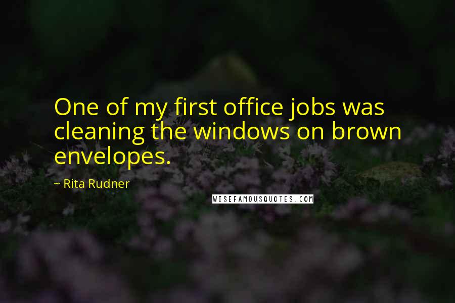 Rita Rudner Quotes: One of my first office jobs was cleaning the windows on brown envelopes.