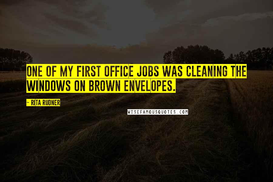 Rita Rudner Quotes: One of my first office jobs was cleaning the windows on brown envelopes.