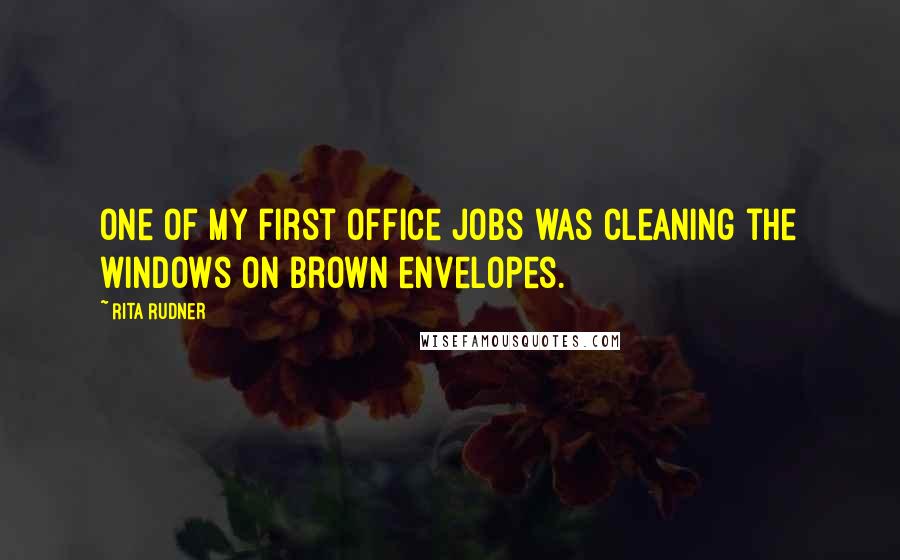 Rita Rudner Quotes: One of my first office jobs was cleaning the windows on brown envelopes.