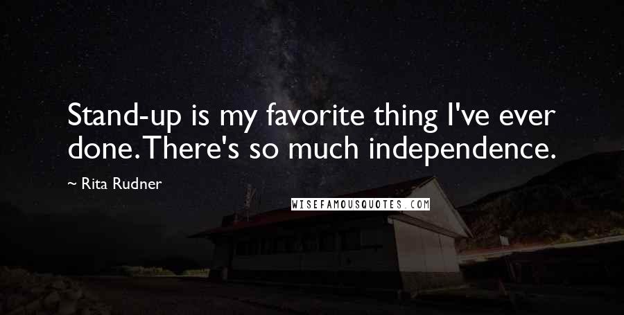 Rita Rudner Quotes: Stand-up is my favorite thing I've ever done. There's so much independence.