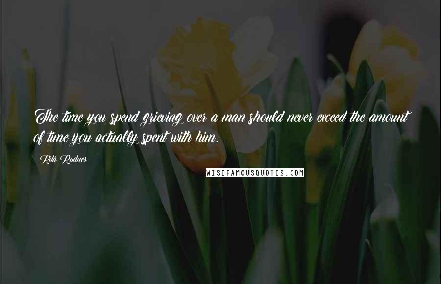 Rita Rudner Quotes: The time you spend grieving over a man should never exceed the amount of time you actually spent with him.