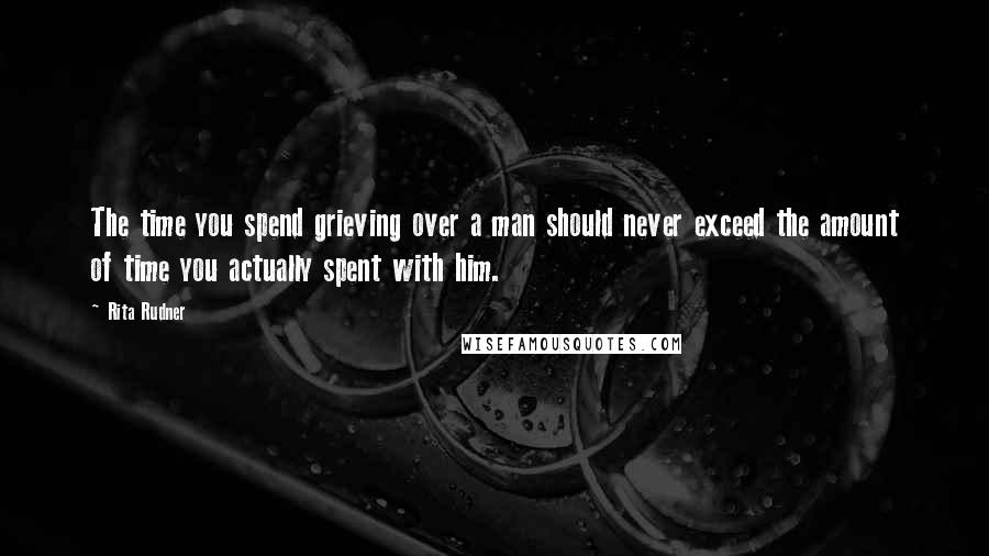 Rita Rudner Quotes: The time you spend grieving over a man should never exceed the amount of time you actually spent with him.