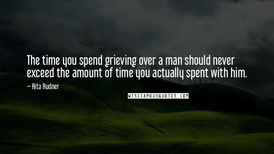 Rita Rudner Quotes: The time you spend grieving over a man should never exceed the amount of time you actually spent with him.