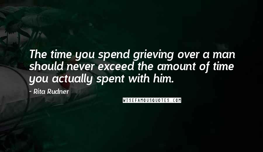 Rita Rudner Quotes: The time you spend grieving over a man should never exceed the amount of time you actually spent with him.