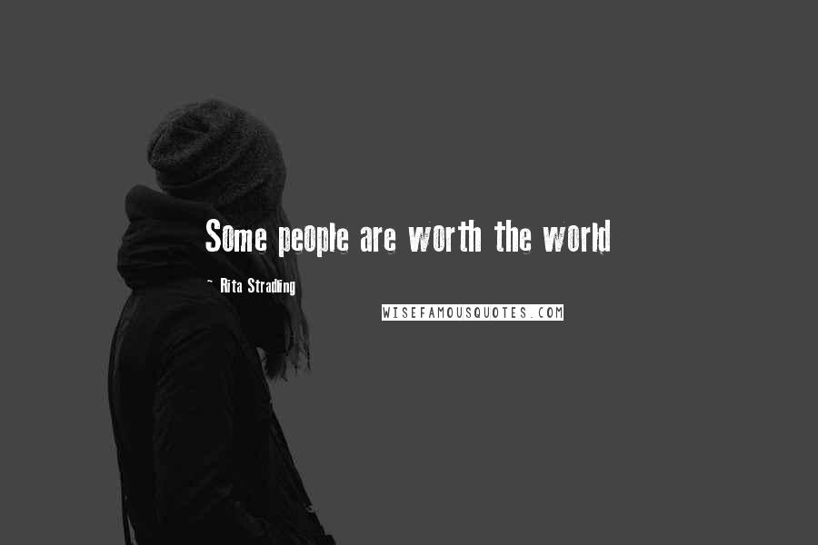 Rita Stradling Quotes: Some people are worth the world