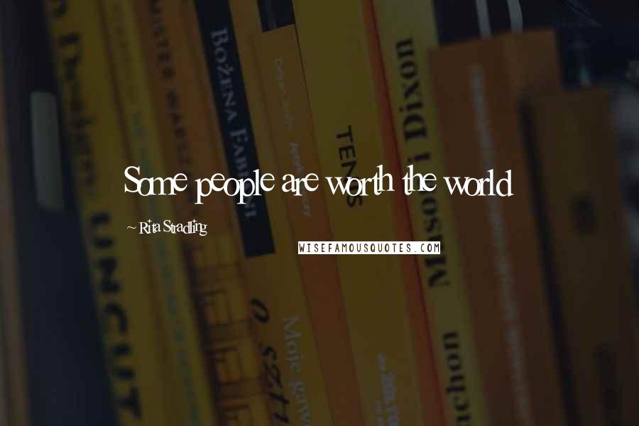 Rita Stradling Quotes: Some people are worth the world