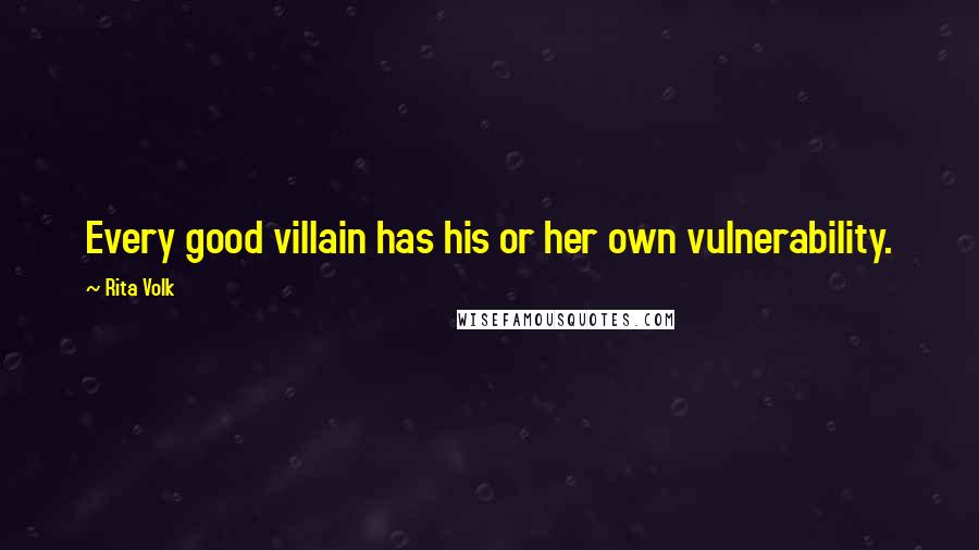 Rita Volk Quotes: Every good villain has his or her own vulnerability.