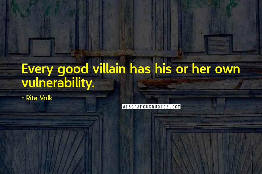 Rita Volk Quotes: Every good villain has his or her own vulnerability.