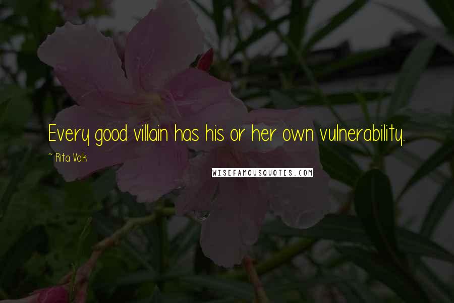 Rita Volk Quotes: Every good villain has his or her own vulnerability.