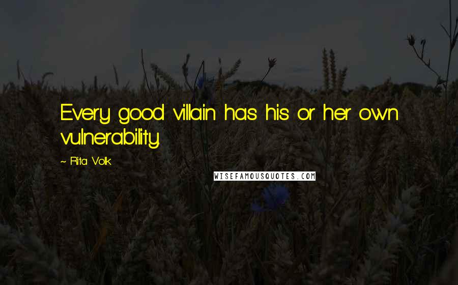 Rita Volk Quotes: Every good villain has his or her own vulnerability.