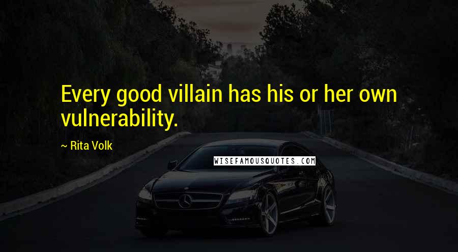 Rita Volk Quotes: Every good villain has his or her own vulnerability.