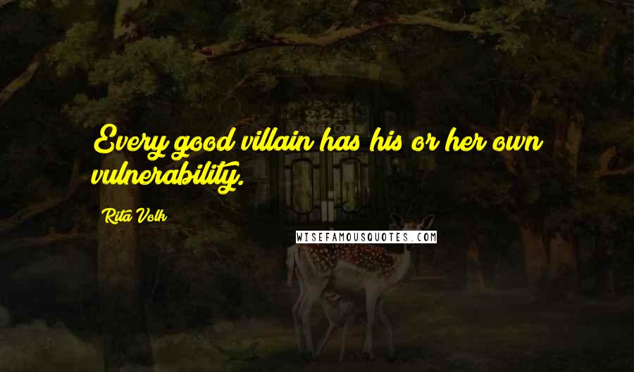 Rita Volk Quotes: Every good villain has his or her own vulnerability.