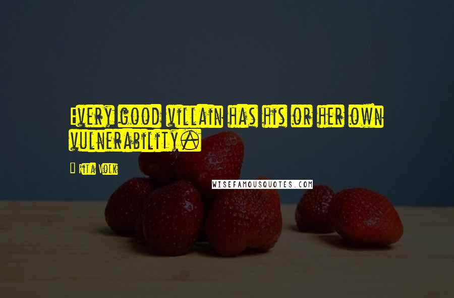 Rita Volk Quotes: Every good villain has his or her own vulnerability.