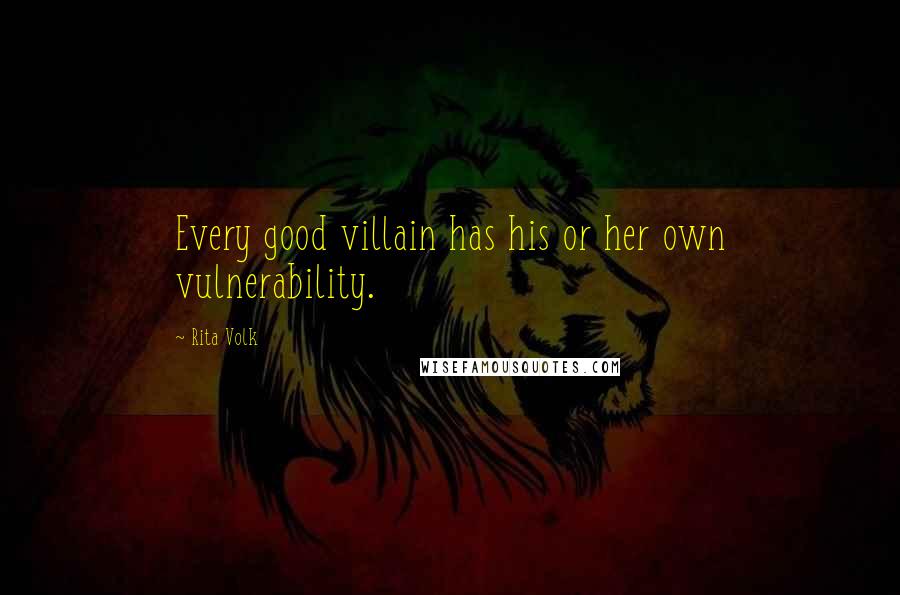 Rita Volk Quotes: Every good villain has his or her own vulnerability.