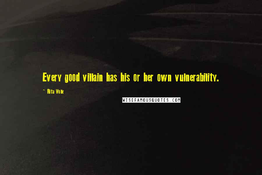 Rita Volk Quotes: Every good villain has his or her own vulnerability.