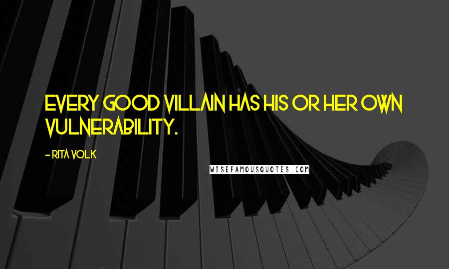 Rita Volk Quotes: Every good villain has his or her own vulnerability.