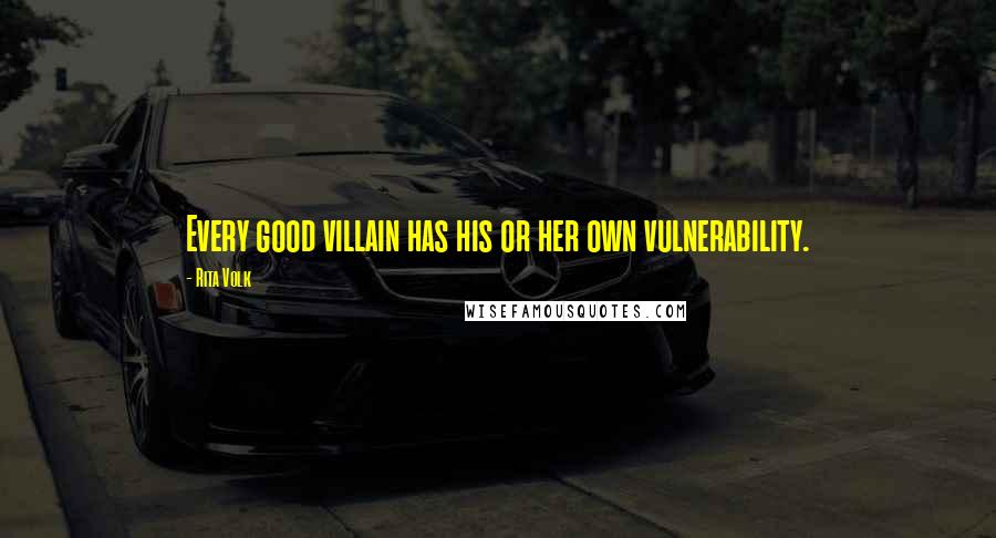 Rita Volk Quotes: Every good villain has his or her own vulnerability.