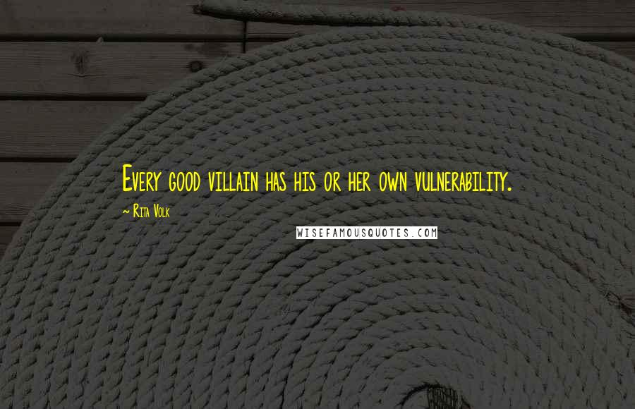 Rita Volk Quotes: Every good villain has his or her own vulnerability.