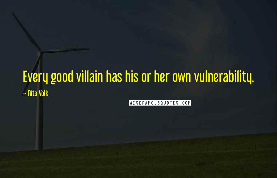 Rita Volk Quotes: Every good villain has his or her own vulnerability.