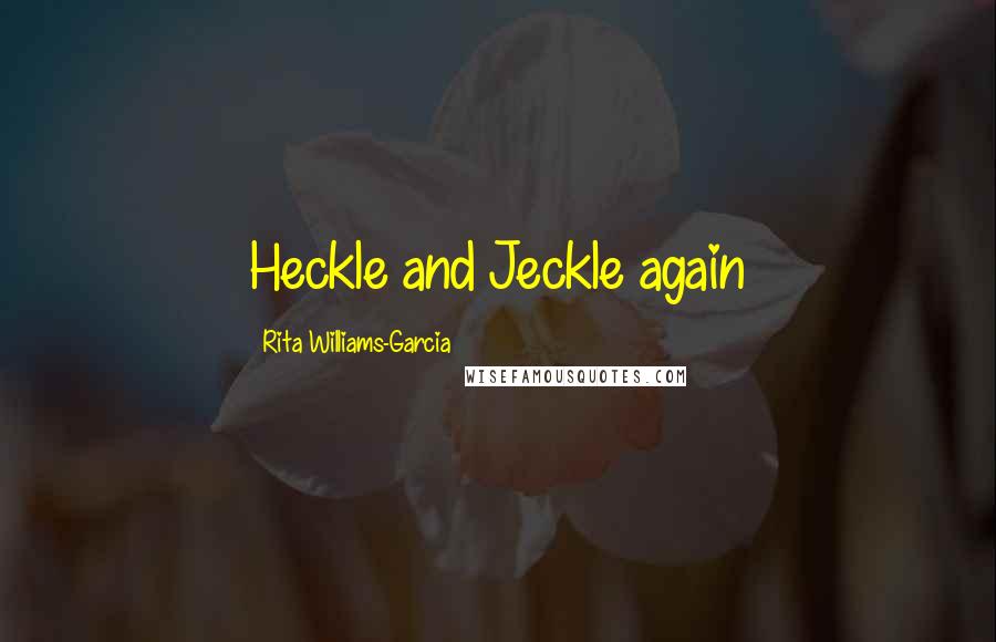 Rita Williams-Garcia Quotes: Heckle and Jeckle again