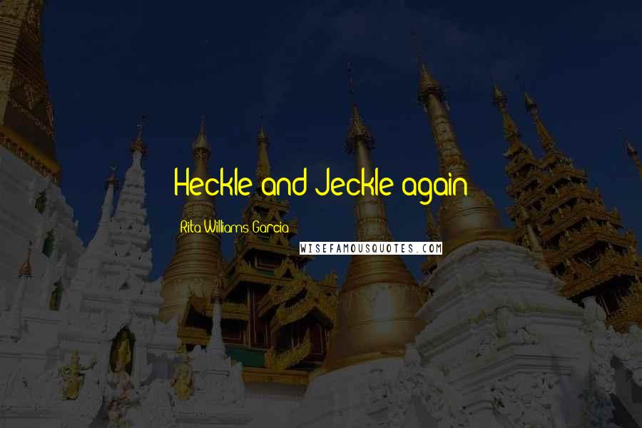 Rita Williams-Garcia Quotes: Heckle and Jeckle again