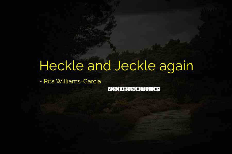 Rita Williams-Garcia Quotes: Heckle and Jeckle again