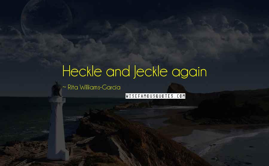 Rita Williams-Garcia Quotes: Heckle and Jeckle again