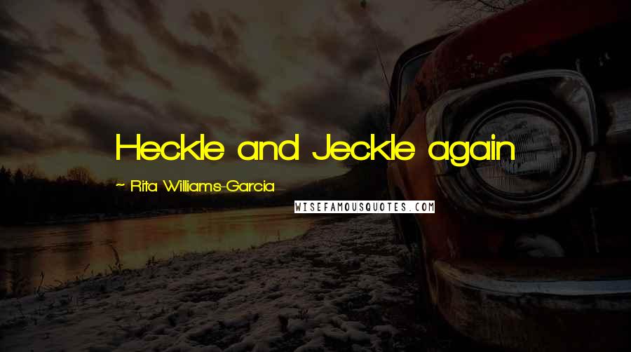 Rita Williams-Garcia Quotes: Heckle and Jeckle again