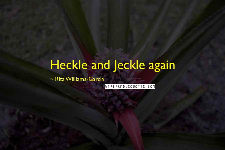 Rita Williams-Garcia Quotes: Heckle and Jeckle again