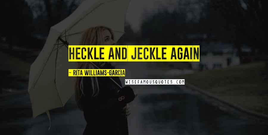 Rita Williams-Garcia Quotes: Heckle and Jeckle again