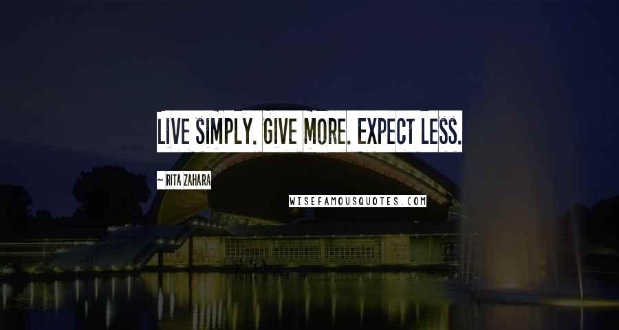 Rita Zahara Quotes: Live simply. Give more. Expect less.